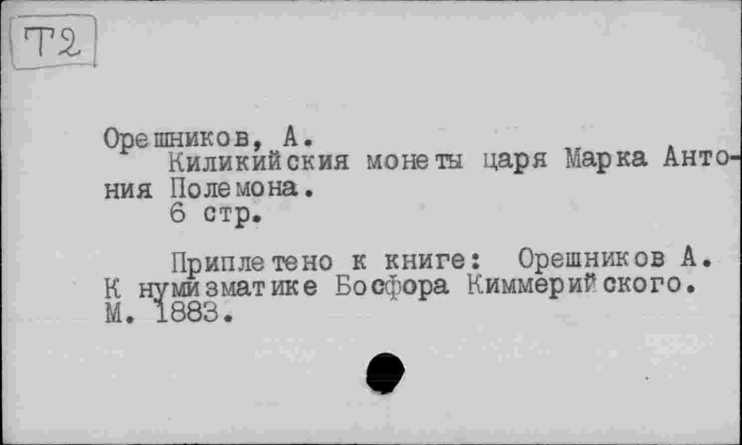 ﻿Орешников, А.
Киликийския монета царя Марка Ан ния Полемона.
6 стр.
Приплетено к книге: Орешников А К нумизматике Босфора Киммерийского.